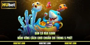 Bắn cá rùa xanh - Nắm vững cách chơi chuẩn chỉ trong 5 phút