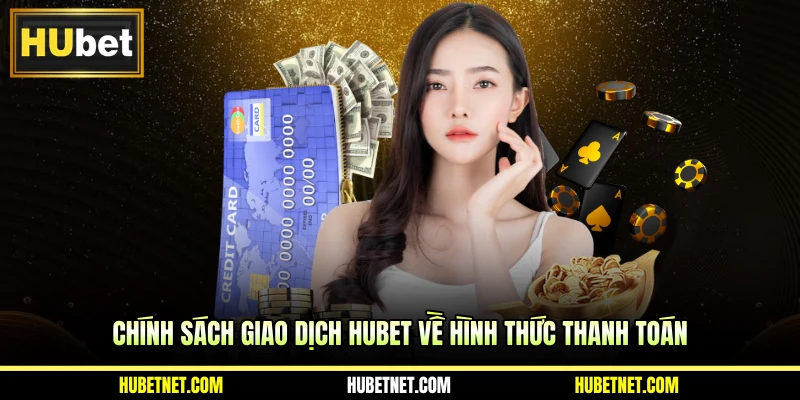 Chính sách giao dịch Hubet về hình thức thanh toán