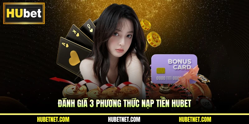Đánh giá 3 phương thức nạp tiền Hubet