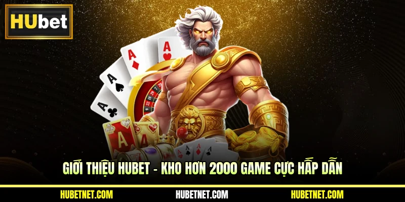 Giới thiệu Hubet - Kho hơn 2000 game cực hấp dẫn