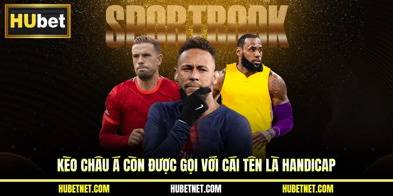 Kèo châu Á còn được gọi với cái tên là Handicap