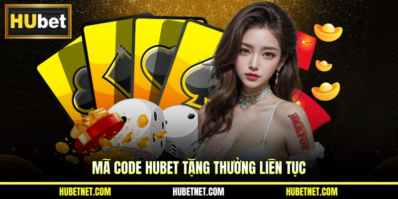 Mã code Hubet tặng thưởng liên tục
