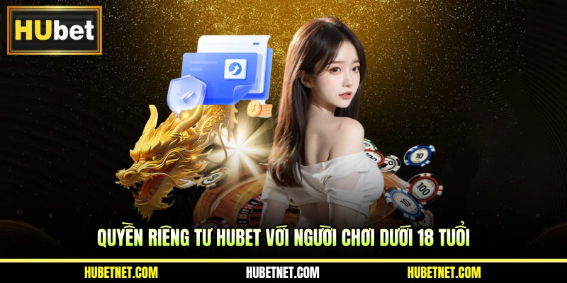Quyền riêng tư Hubet với người chơi dưới 18 tuổi