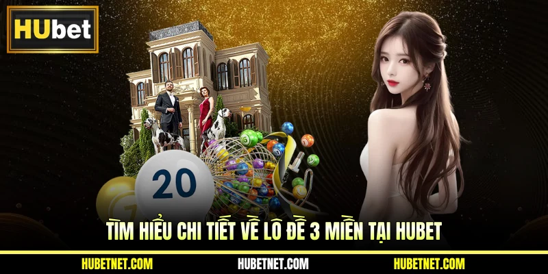 Tìm hiểu chi tiết về lô đề 3 miền tại Hubet