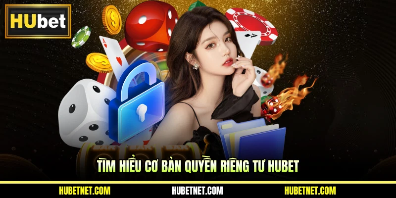Tìm hiểu cơ bản quyền riêng tư Hubet