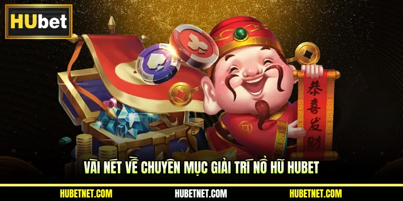 Vài nét về chuyên mục giải trí nổ hũ Hubet