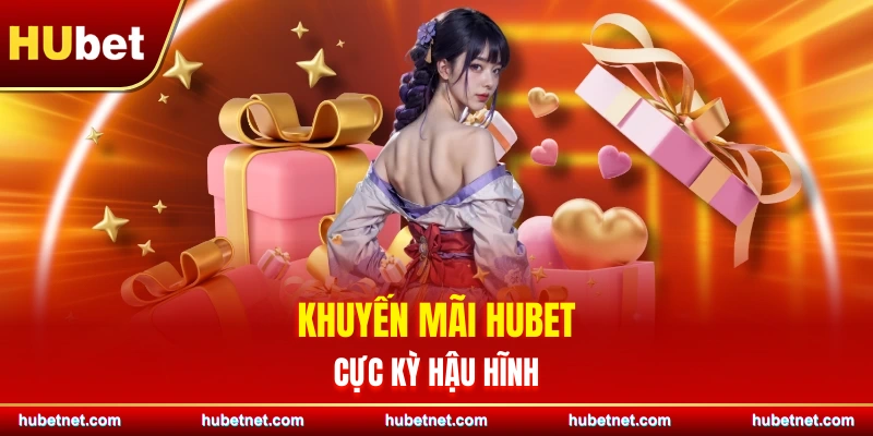 Khuyến mãi Hubet cực kỳ hậu hĩnh